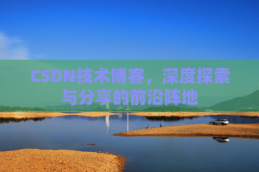 CSDN技术博客，深度探索与分享的前沿阵地